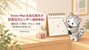 Snow Man＆佐久間大介 記念日カレンダー【随時更新】｜誕生日・入所日・デビュー日を1年分まとめました｜ゆみまるDays